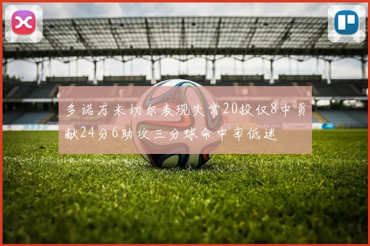 多诺万米切尔表现失常20投仅8中贡献24分6助攻三分球命中率低迷