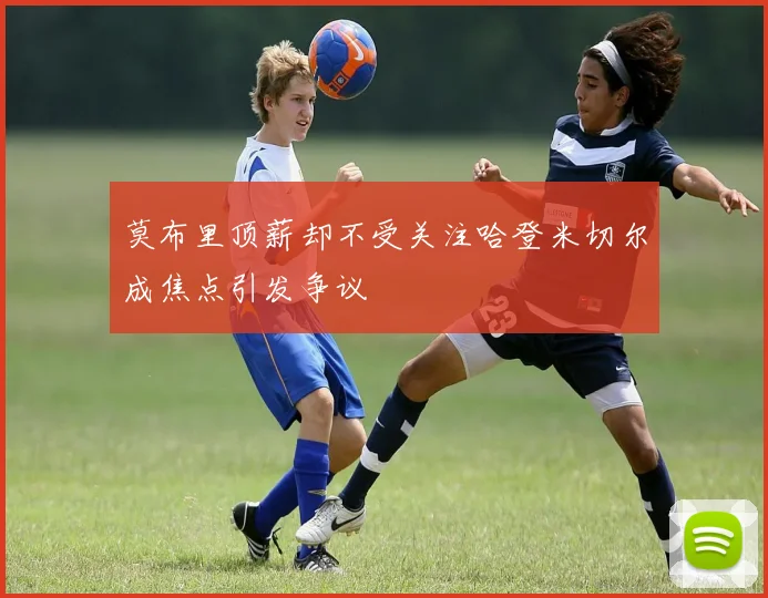 莫布里顶薪却不受关注哈登米切尔成焦点引发争议